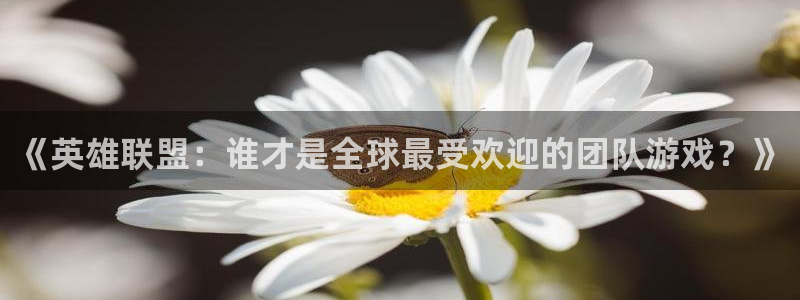新宝gg官网登录代理：《英雄联盟：谁才是全球最受欢迎的团队游